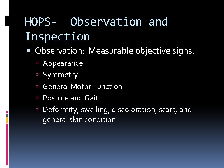 HOPS- Observation and Inspection Observation: Measurable objective signs. Appearance Symmetry General Motor Function Posture