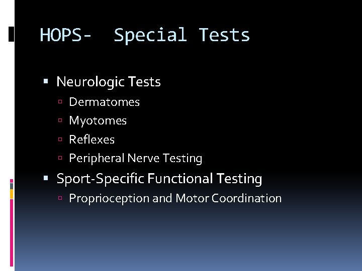 HOPS- Special Tests Neurologic Tests Dermatomes Myotomes Reflexes Peripheral Nerve Testing Sport-Specific Functional Testing HOPS- Special Tests Neurologic Tests Dermatomes Myotomes Reflexes Peripheral Nerve Testing Sport-Specific Functional Testing