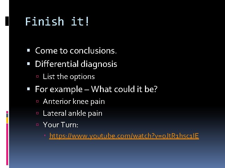 Finish it! Come to conclusions. Differential diagnosis List the options For example – What