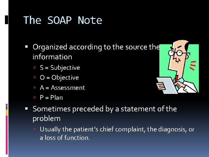 The SOAP Note Organized according to the source the information S = Subjective O The SOAP Note Organized according to the source the information S = Subjective O