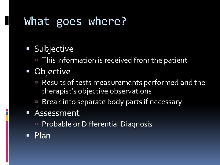 What goes where? Subjective This information is received from the patient Objective Results of