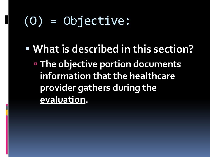 (O) = Objective: What is described in this section? The objective portion documents information