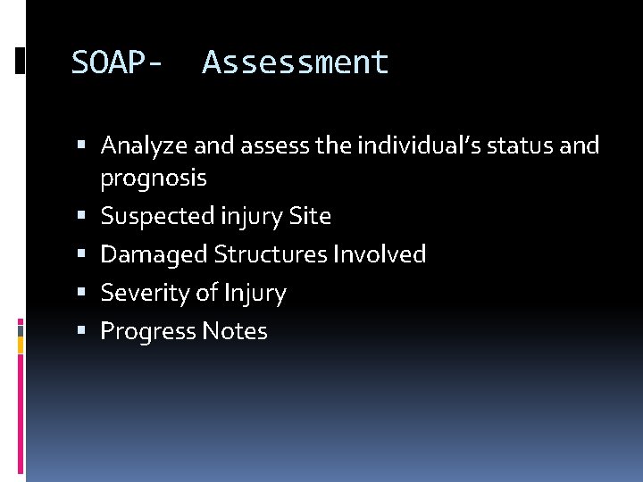 SOAP- Assessment Analyze and assess the individual’s status and prognosis Suspected injury Site Damaged