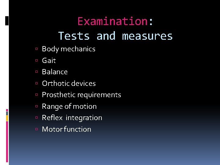 Examination: Tests and measures Body mechanics Gait Balance Orthotic devices Prosthetic requirements Range of