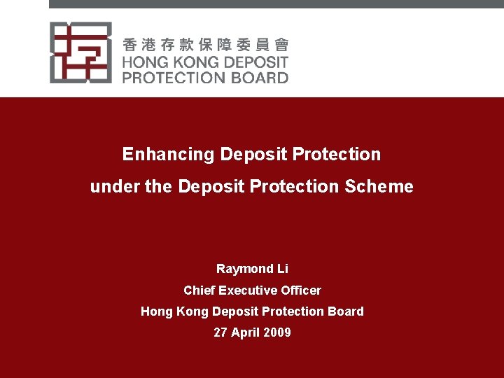 Enhancing Deposit Protection under the Deposit Protection Scheme Raymond Li Chief Executive Officer Hong