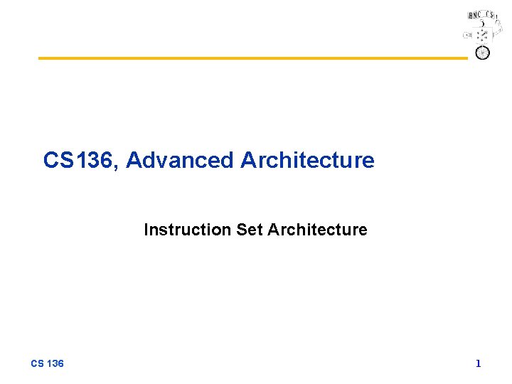 CS 136, Advanced Architecture Instruction Set Architecture CS 136 1 