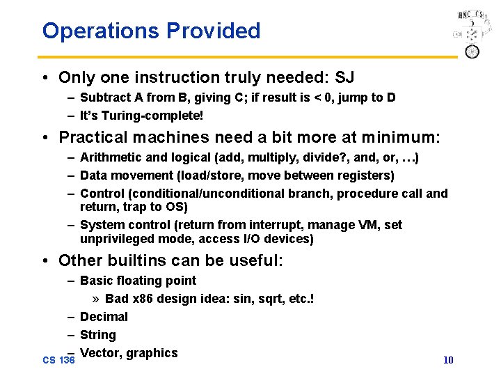 Operations Provided • Only one instruction truly needed: SJ – Subtract A from B,