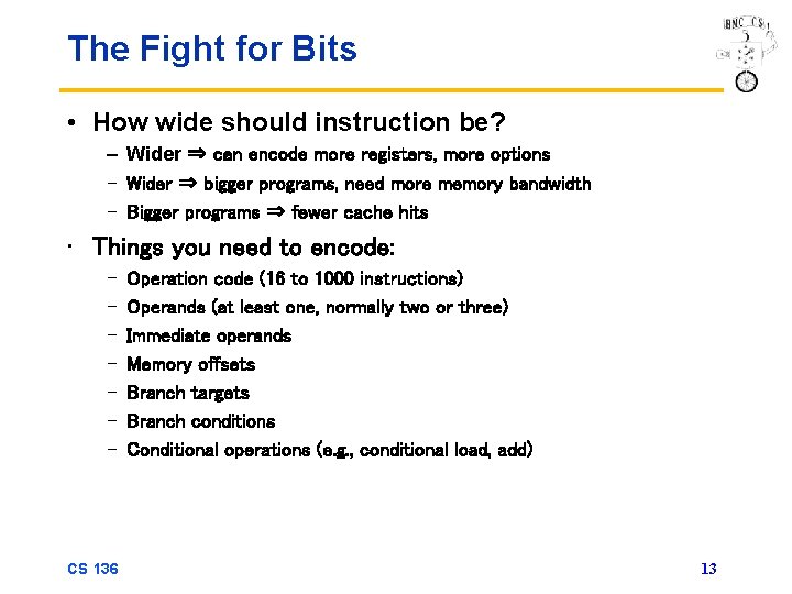 The Fight for Bits • How wide should instruction be? – Wider ⇒ can