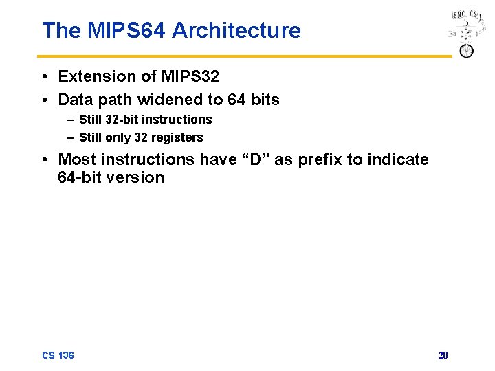 The MIPS 64 Architecture • Extension of MIPS 32 • Data path widened to