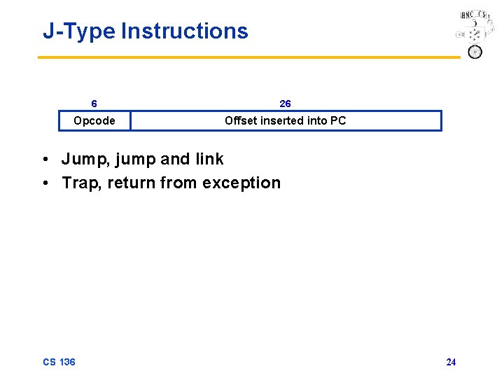 J-Type Instructions 6 26 Opcode Offset inserted into PC • Jump, jump and link