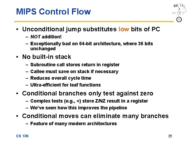 MIPS Control Flow • Unconditional jump substitutes low bits of PC – NOT addition!