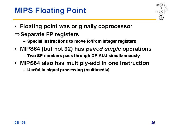 MIPS Floating Point • Floating point was originally coprocessor ⇒Separate FP registers – Special