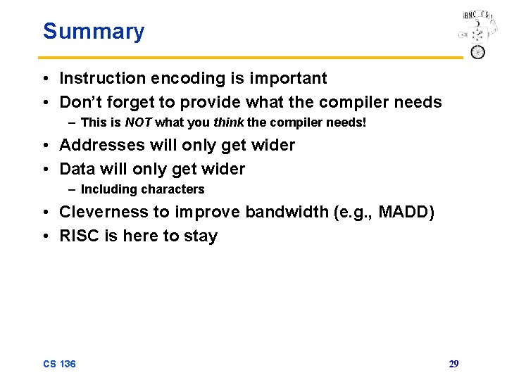 Summary • Instruction encoding is important • Don’t forget to provide what the compiler