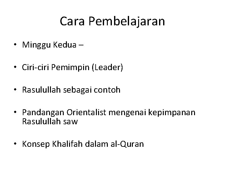 Cara Pembelajaran • Minggu Kedua – • Ciri-ciri Pemimpin (Leader) • Rasulullah sebagai contoh Cara Pembelajaran • Minggu Kedua – • Ciri-ciri Pemimpin (Leader) • Rasulullah sebagai contoh