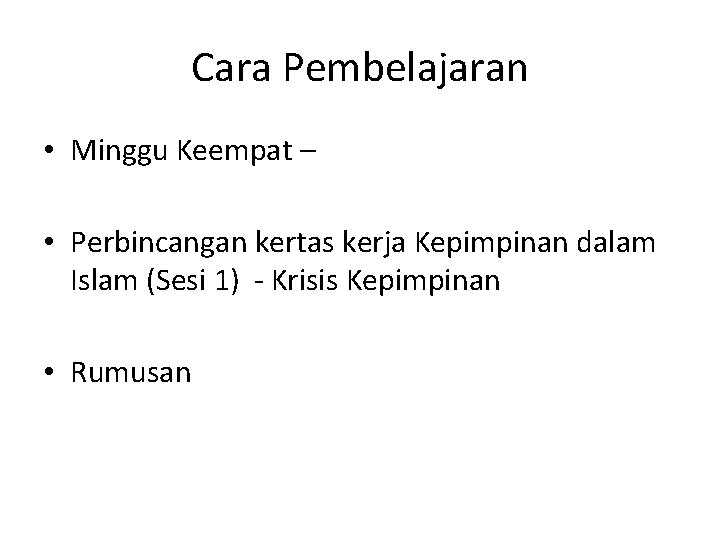 Cara Pembelajaran • Minggu Keempat – • Perbincangan kertas kerja Kepimpinan dalam Islam (Sesi Cara Pembelajaran • Minggu Keempat – • Perbincangan kertas kerja Kepimpinan dalam Islam (Sesi