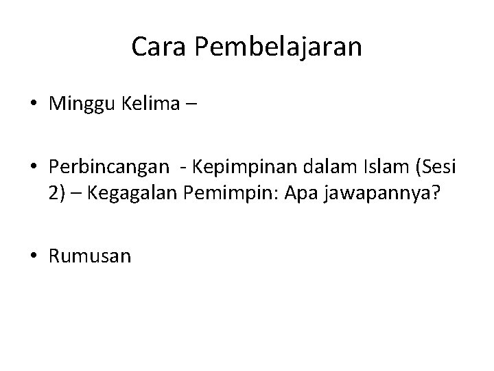 Cara Pembelajaran • Minggu Kelima – • Perbincangan - Kepimpinan dalam Islam (Sesi 2) Cara Pembelajaran • Minggu Kelima – • Perbincangan - Kepimpinan dalam Islam (Sesi 2)