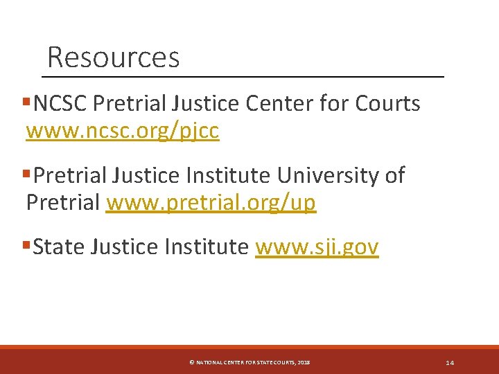 Resources §NCSC Pretrial Justice Center for Courts www. ncsc. org/pjcc §Pretrial Justice Institute University