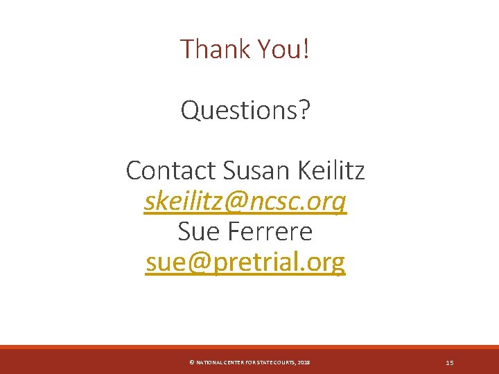 Thank You! Questions? Contact Susan Keilitz skeilitz@ncsc. org Sue Ferrere sue@pretrial. org © NATIONAL