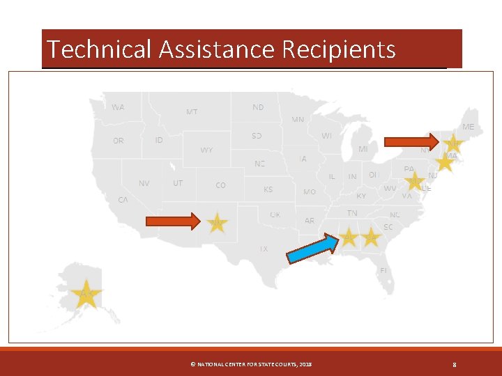 Technical Assistance Recipients © NATIONAL CENTER FOR STATE COURTS, 2018 8 