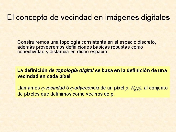 El concepto de vecindad en imágenes digitales Construiremos una topología consistente en el espacio