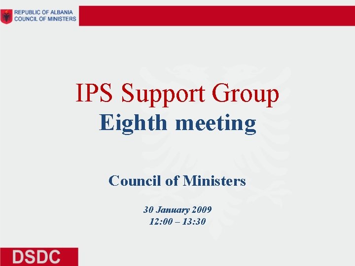 IPS Support Group Eighth meeting Council of Ministers 30 January 2009 12: 00 –