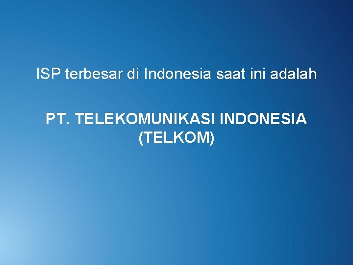 ISP terbesar di Indonesia saat ini adalah PT. TELEKOMUNIKASI INDONESIA (TELKOM) 