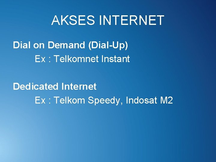 AKSES INTERNET Dial on Demand (Dial-Up) Ex : Telkomnet Instant Dedicated Internet Ex :