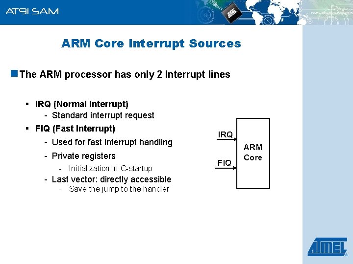 ARM Core Interrupt Sources n The ARM processor has only 2 Interrupt lines §