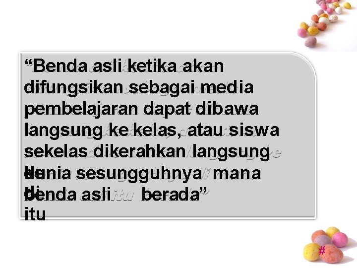 “Benda asli ketika akan difungsikan sebagai media pembelajaran dapat dibawa langsung ke kelas, atau “Benda asli ketika akan difungsikan sebagai media pembelajaran dapat dibawa langsung ke kelas, atau