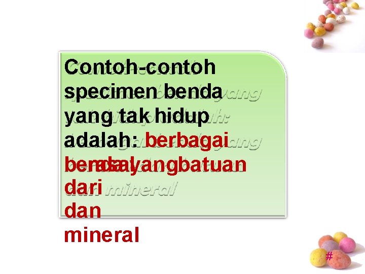 Contoh-contoh specimen benda yang tak hidup adalah: berbagai benda yangbatuan berasal dari dan mineral Contoh-contoh specimen benda yang tak hidup adalah: berbagai benda yangbatuan berasal dari dan mineral