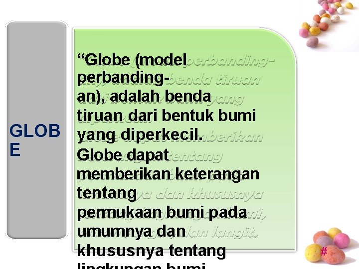 “Globe (model perbandingan), adalah benda tiruan dari bentuk bumi GLOB yang diperkecil. E Globe “Globe (model perbandingan), adalah benda tiruan dari bentuk bumi GLOB yang diperkecil. E Globe