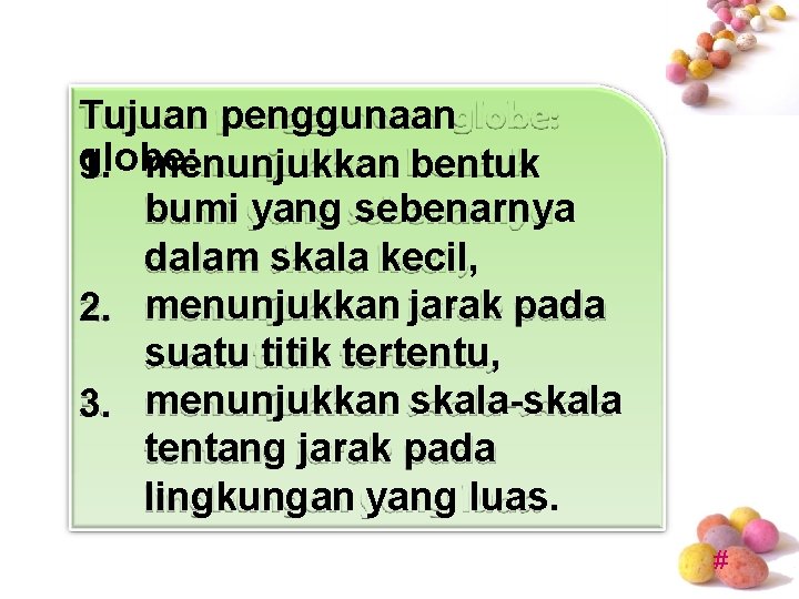 Tujuan penggunaan globe: 1. menunjukkan bentuk bumi yang sebenarnya dalam skala kecil, 2. menunjukkan Tujuan penggunaan globe: 1. menunjukkan bentuk bumi yang sebenarnya dalam skala kecil, 2. menunjukkan