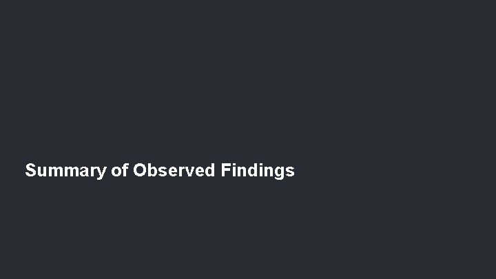 Summary of Observed Findings Summary of Observed Findings