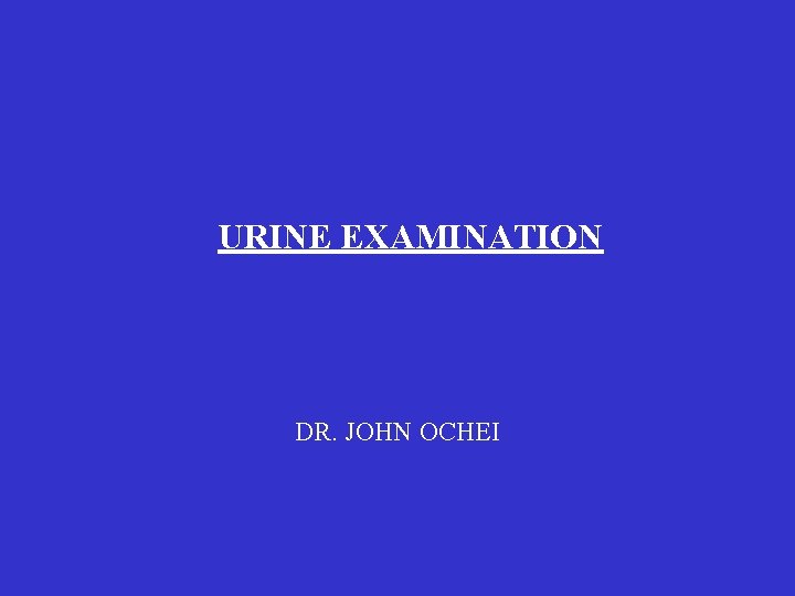 URINE EXAMINATION DR. JOHN OCHEI 