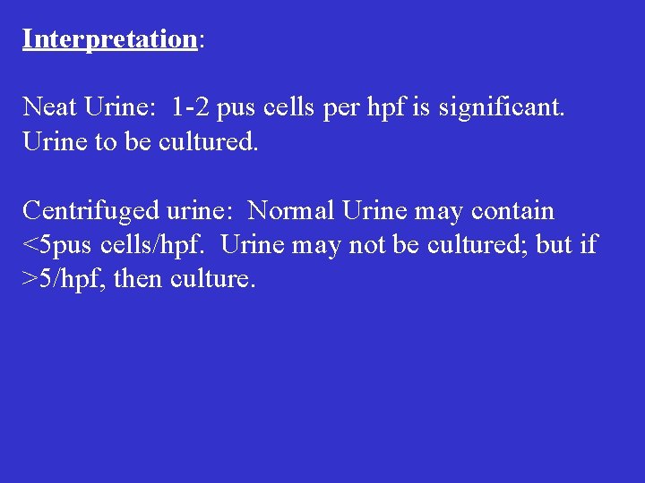 Interpretation: Neat Urine: 1 -2 pus cells per hpf is significant. Urine to be