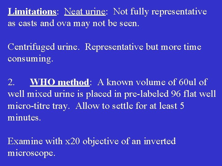 Limitations: Neat urine: Not fully representative as casts and ova may not be seen.