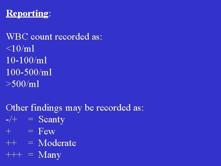 Reporting: WBC count recorded as: <10/ml 10 -100/ml 100 -500/ml >500/ml Other findings may