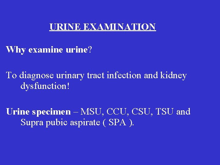 URINE EXAMINATION Why examine urine? To diagnose urinary tract infection and kidney dysfunction! Urine