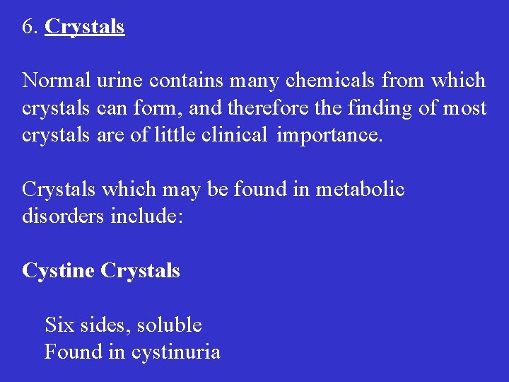 6. Crystals Normal urine contains many chemicals from which crystals can form, and therefore