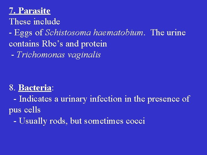 7. Parasite These include - Eggs of Schistosoma haematobium. The urine contains Rbc’s and