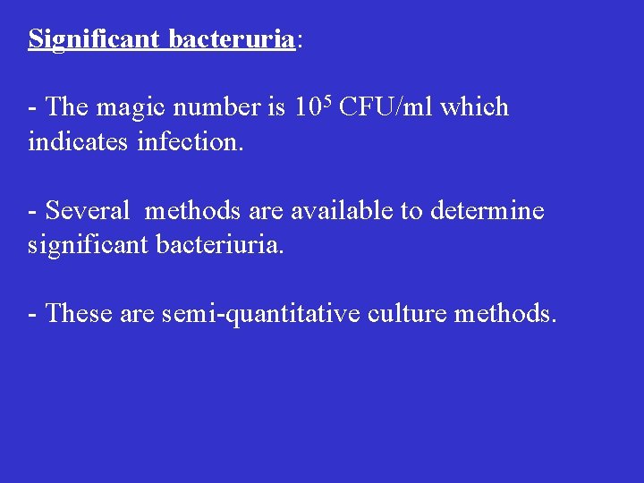 Significant bacteruria: - The magic number is 105 CFU/ml which indicates infection. - Several