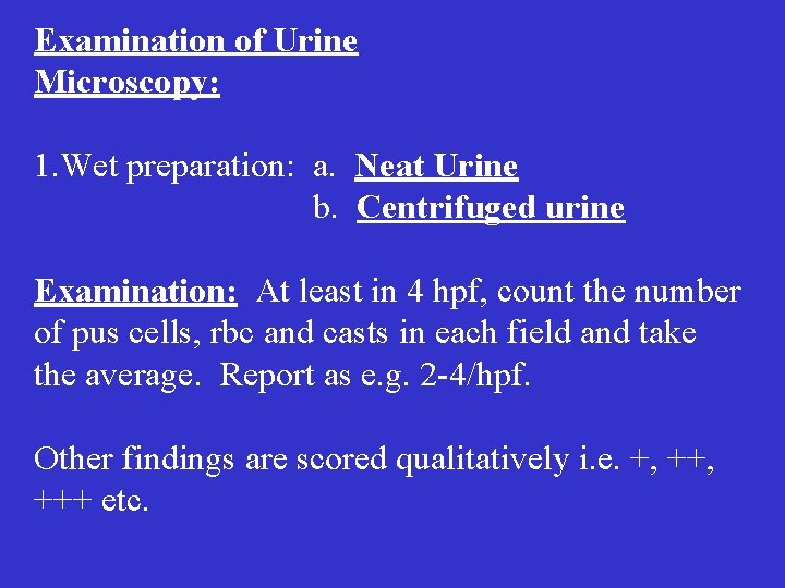 Examination of Urine Microscopy: 1. Wet preparation: a. Neat Urine b. Centrifuged urine Examination: