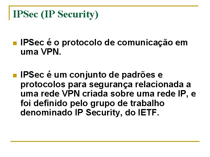 IPSec (IP Security) n IPSec é o protocolo de comunicação em uma VPN. n