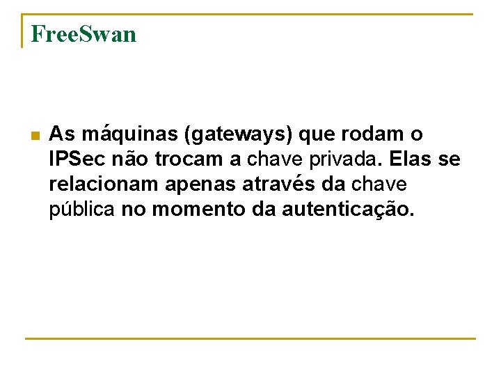 Free. Swan n As máquinas (gateways) que rodam o IPSec não trocam a chave