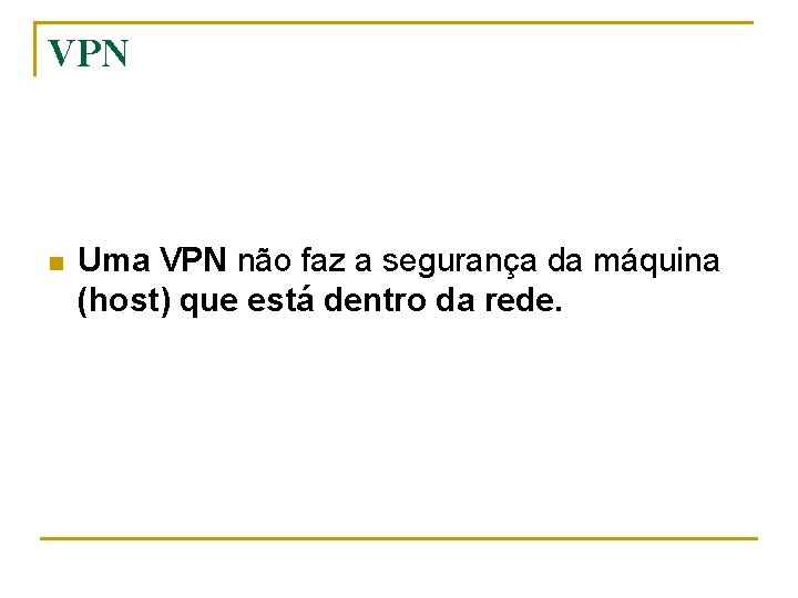 VPN n Uma VPN não faz a segurança da máquina (host) que está dentro