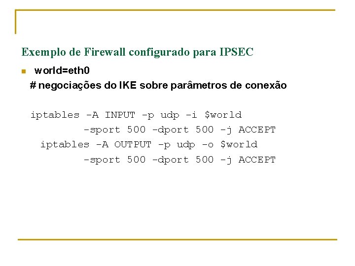 Exemplo de Firewall configurado para IPSEC n world=eth 0 # negociações do IKE sobre
