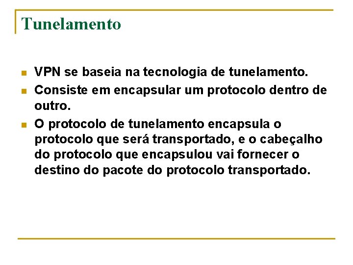 Tunelamento n n n VPN se baseia na tecnologia de tunelamento. Consiste em encapsular