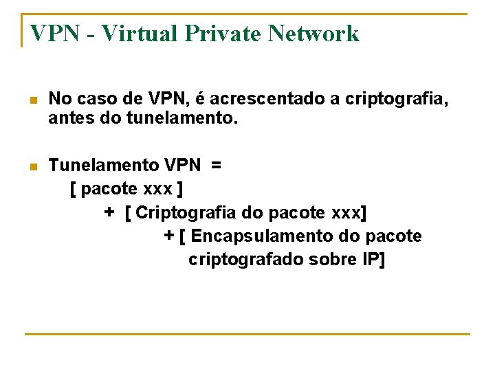 VPN - Virtual Private Network n No caso de VPN, é acrescentado a criptografia,