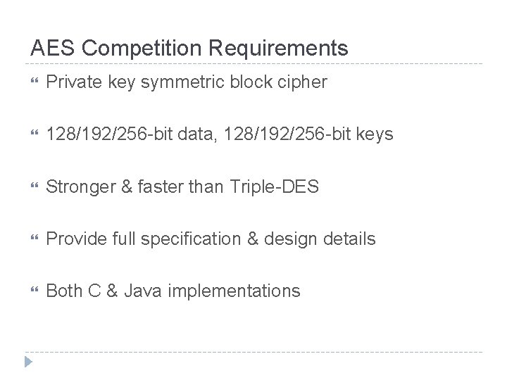 AES Competition Requirements Private key symmetric block cipher 128/192/256 -bit data, 128/192/256 -bit keys