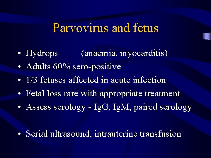 Parvovirus and fetus • • • Hydrops (anaemia, myocarditis) Adults 60% sero-positive 1/3 fetuses